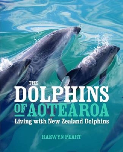 Dolphins of Aotearoa Living with New Zealand Dolphins By Raewyn Peart